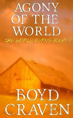 Agony Of The World: A Post-Apocalyptic Story by Boyd L. Craven III