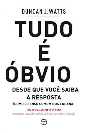 Tudo é Óbvio: Desde que você saiba a resposta by Duncan J. Watts