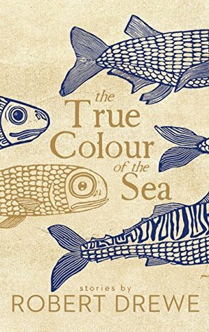 The True Colour of the Sea by Robert Drewe