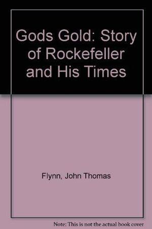 God's Gold: The Story of Rockefeller and His Times by John T. Flynn
