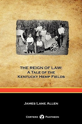 The Reign of Law: A Tale of the Kentucky Hemp Fields (Cortero Pantheon Edition) by James Lane Allen