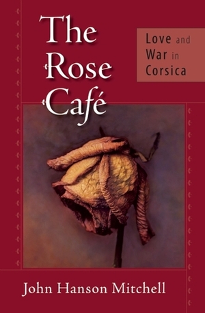 The Rose Café: Love and War in Corsica by Counterpoint Staff, John Hanson Mitchell
