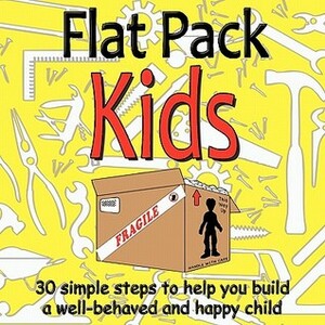 Flat Pack Kids: 30 Simple Steps to Build a Well-Behaved and Happy Child a User Friendly Manual by Michella Dos Santos