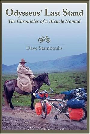 Odysseus' Last Stand: The Chronicles Of A Bicycle Nomad by Dave Stamboulis, Dave Stamboulis