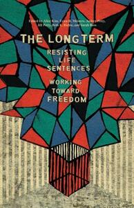 The Long Term: Resisting Life Sentences Working Toward Freedom by 
