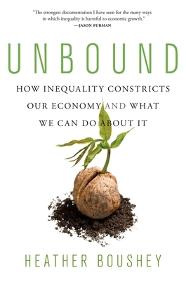 Unbound: How Inequality Constricts Our Economy and What We Can Do about It by Heather Boushey