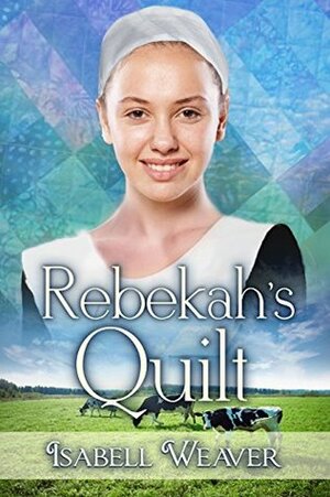Rebekah's Quilt by Isabell Weaver