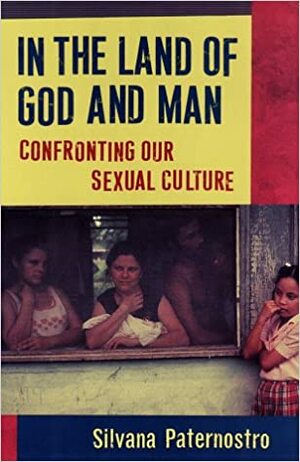 In the Land of God and Man: Confronting Our Sexual Culture by Silvana Paternostro