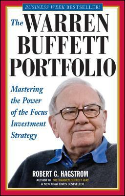 The Warren Buffett Portfolio: Mastering the Power of the Focus Investment Strategy by Robert G. Hagstrom