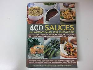 400 Sauces: Dips, Dressings, Salsas, Jams, Jellies &amp; Pickles : how to Add Something Special to Every Dish for Every Occasion, from Classic Cooking Sauces to Fun Party Dips by Catherine Atkinson