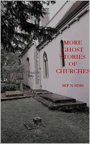 More Ghost Stories of Churches by M.P.N. Sims