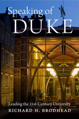 Speaking of Duke: Leading the Twenty-First-Century University by Richard H. Brodhead