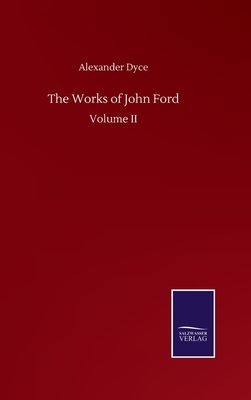 The Works of John Ford: Volume II by Alexander Dyce