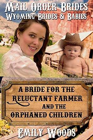 A Bride for the Reluctant Farmer and the Orphaned Children by Emily Woods, Emily Woods