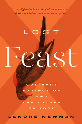 Lost Feast: Culinary Extinction and the Future of Food by Lenore Newman