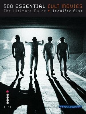 500 Essential Cult Movies: The Ultimate Guide by Jennifer Eiss