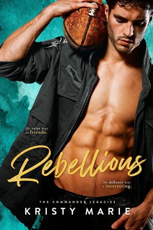 Rebellious: A Best Friends-to-Lovers Romance by Kristy Marie