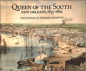 Queen of the South: New Orleans, 1853-1862: The Journal of Thomas K. Wharton by Lynn D. Adams, Thomas Kelah Wharton, Patricia Brady, Samuel Wilson
