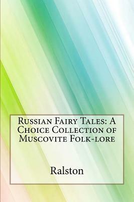 Russian Fairy Tales: A Choice Collection of Muscovite Folk-lore by Ralston