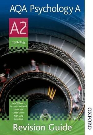 Aqa Psychology a A2 Revision Guide by Sue Cave, Julia Willerton, Simon Green, Nick Lund, Dominic Helliwell, Janet Lord