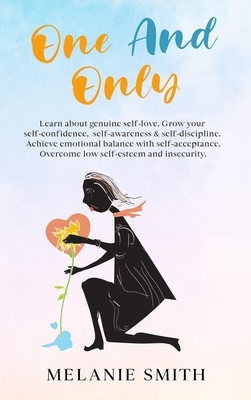 One and Only: Learn about genuine self-love, grow your self-confidence, self-awareness, self-discipline. Achieve emotional balance w by Melanie Smith