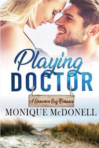 Playing Doctor, A Cinnamon Bay Romance by Monique McDonell