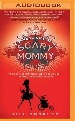 Confessions of a Scary Mommy: An Honest and Irreverent Look at Motherhood - The Good, the Bad, and the Scary by Jill Smokler