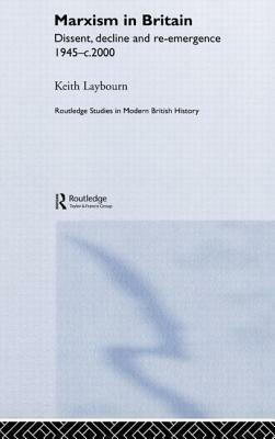 Marxism in Britain: Dissent, Decline and Re-Emergence 1945-c.2000 by Keith Laybourn