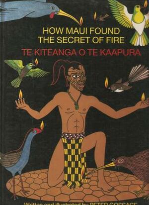 How Maui Found the Secret of Fire / Te Kiteanga o te Kaapura by Peter Gossage