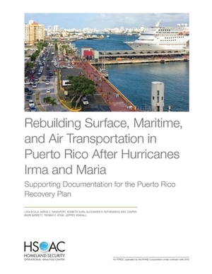 Rebuilding Surface, Maritime, and Air Transportation in Puerto Rico After Hurricanes Irma and Maria: Supporting Documentation for the Puerto Rico Reco by Aaron C. Davenport, Liisa Ecola, Kenneth Kuhn