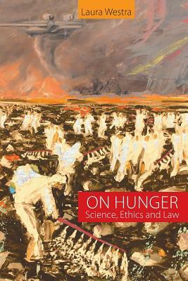 On Hunger: Science, Ethics and Law by Laura Westra