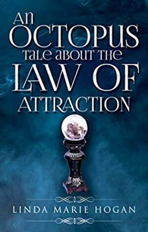 An Octopus Tale about the Law of Attraction by Linda White, Linda Marie Hogan