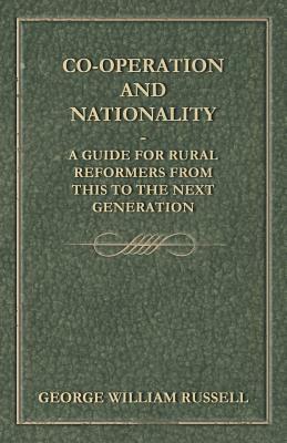 Co-Operation And Nationality A Guide For Rural Reformers From This To The Next Generation by George William Russell
