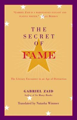 The Secret of Fame: The Literary Encounter in an Age of Distraction by Gabriel Zaid