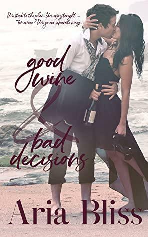 Good Wine & Bad Decisions by Aria Bliss