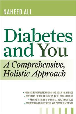 Diabetes and You: A Comprehensive, Holistic Approach by Naheed Ali