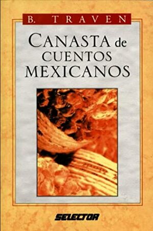 Canasta de cuentos mexicanos by B. Traven