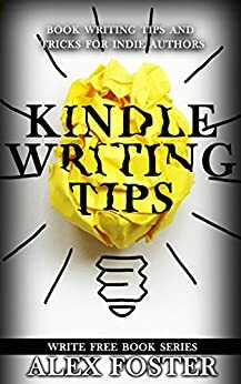 Self-Publishing Writing Tips: Beginner's guide to writing for independent writers by Alex Foster