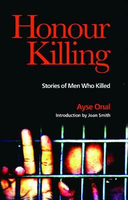 Honour Killing: Stories of Men Who Killed by Ayse Onal