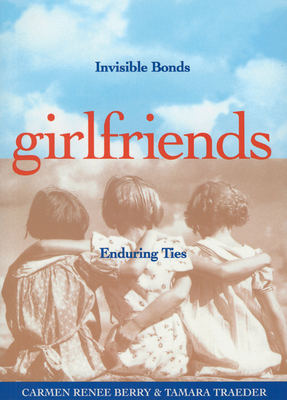 Girlfriends: Invisible Bonds, Enduring Ties by Tamara Traeder, Carmen Renee Berry