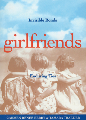 Girlfriends: Invisible Bonds, Enduring Ties by Carmen Renee Berry, Tamara Traeder