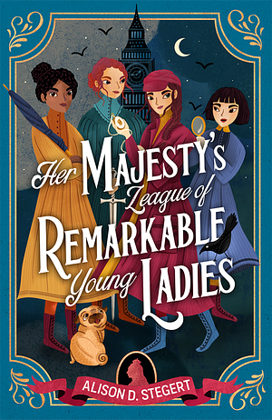 Her Majesty's League Of Remarkable Young Ladies by Alison D. Stegert