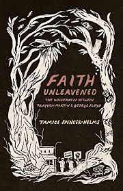 Faith Unleavened: The Wilderness Between Trayvon Martin & George Floyd by Tamice Spencer Helms