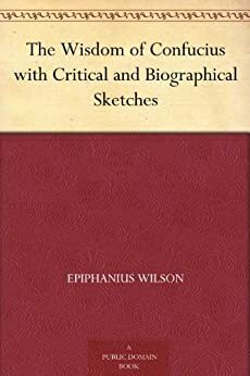 The Wisdom of Confucius with Critical and Biographical Sketches by Epiphanius Wilson