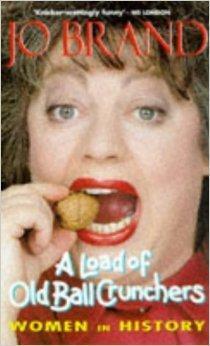 A load of Old Ball Crunchers: Women in History by Jo Brand
