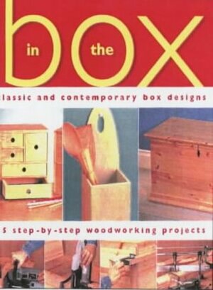 In the Box: Classic and Contemporary Box Designs - 15 Step-by-step Woodworking Projects by Gill Bridgewater, Alan Bridgewater
