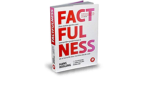 Factfulness. Zece motive pentru care interpretăm greșit lumea și de ce lucrurile stau mai bine decât crezi by Dana Gheorghe, Hans Rosling