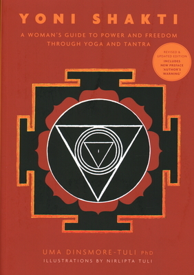 Yoni Shakti: A Woman's Guide to Power and Freedom Through Yoga and Tantra by Uma Dinsmore-Tuli