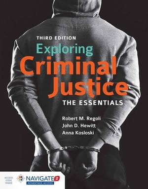 Exploring Criminal Justice: The Essentials [With Access Code] by John D. Hewitt, Anna E. Kosloski, Robert M. Regoli