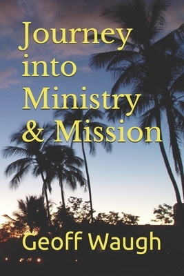 Journey into Ministry & Mission: Renewal and Revival Adventures by Geoff Waugh